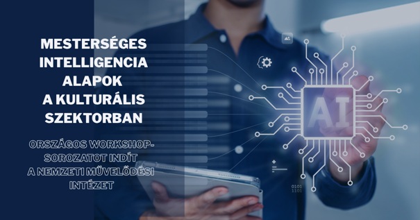 Mesterséges intelligencia alapok a kultúrában: országos workshop-sorozatot indít a Nemzeti Művelődési Intézet novemberben.